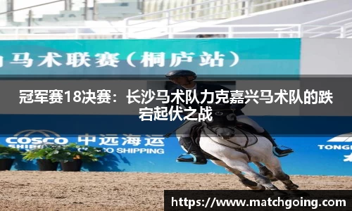 冠军赛18决赛：长沙马术队力克嘉兴马术队的跌宕起伏之战