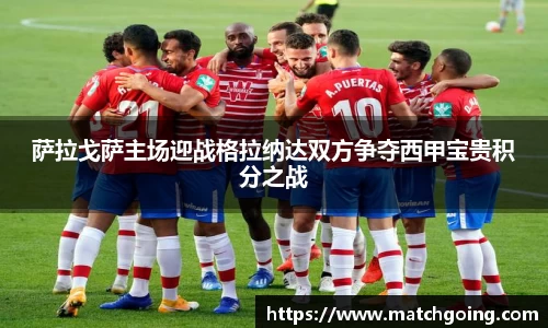 萨拉戈萨主场迎战格拉纳达双方争夺西甲宝贵积分之战